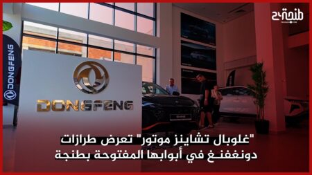 “دونغفنغ” الصينية تفتح أبوابها بطنجة