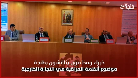 خبراء ومختصون يناقشون بطنجة موضوع أنظمة المراقبة في التجارة الخارجية